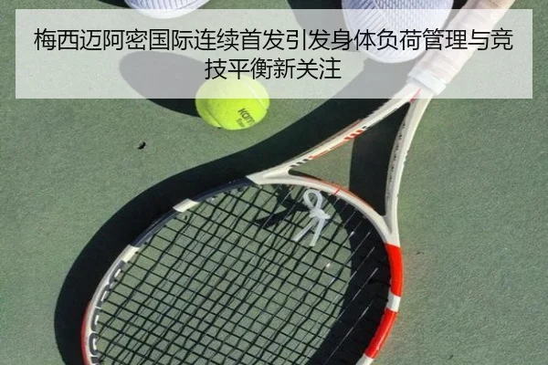 梅西迈阿密国际连续首发引发身体负荷管理与竞技平衡新关注